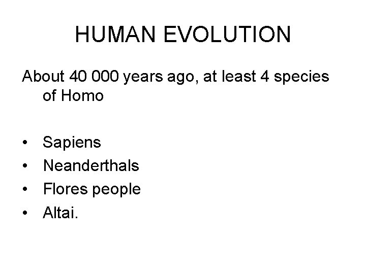 HUMAN EVOLUTION About 40 000 years ago, at least 4 species of Homo •