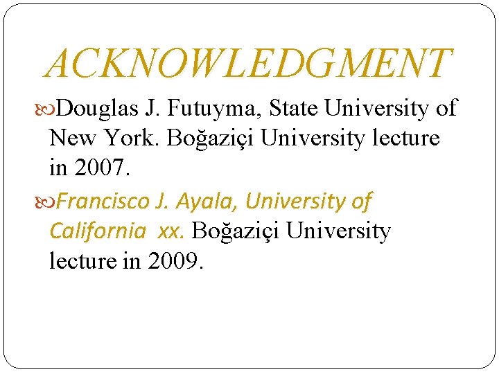 ACKNOWLEDGMENT Douglas J. Futuyma, State University of New York. Boğaziçi University lecture in 2007.
