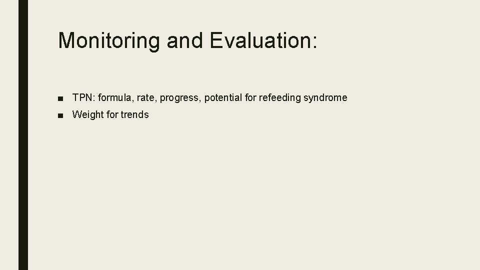 Monitoring and Evaluation: ■ TPN: formula, rate, progress, potential for refeeding syndrome ■ Weight