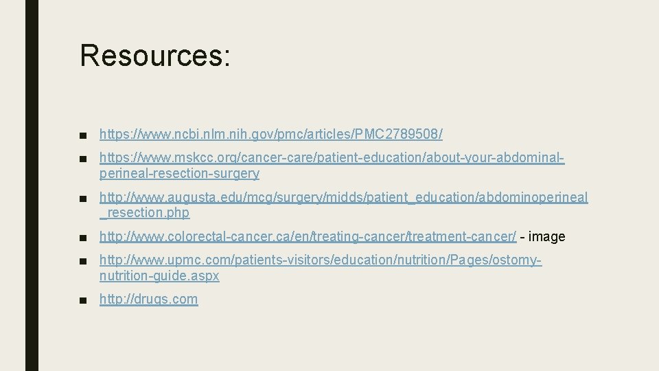 Resources: ■ https: //www. ncbi. nlm. nih. gov/pmc/articles/PMC 2789508/ ■ https: //www. mskcc. org/cancer-care/patient-education/about-your-abdominalperineal-resection-surgery