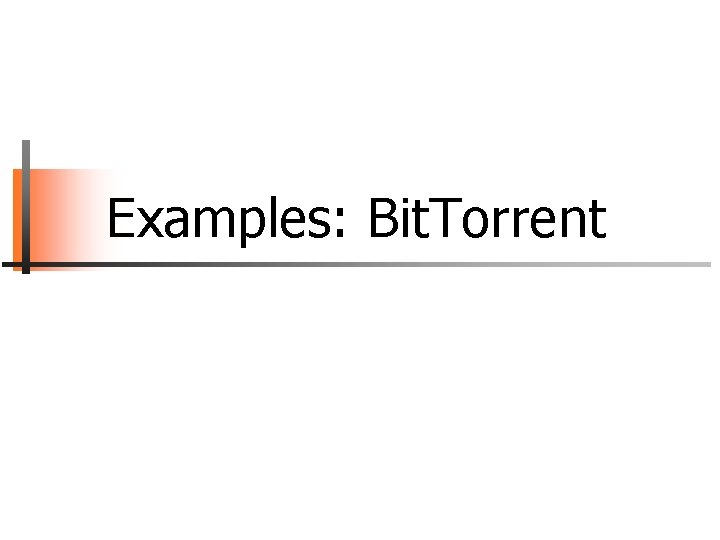 Examples: Bit. Torrent 