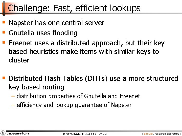 Challenge: Fast, efficient lookups § Napster has one central server § Gnutella uses flooding