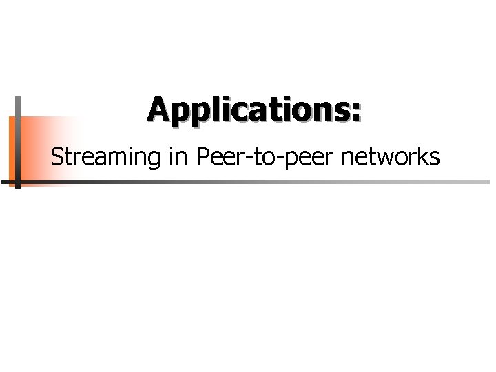 Applications: Streaming in Peer-to-peer networks 