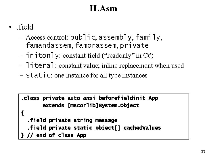 ILAsm • . field – Access control: public, assembly, family, famandassem, famorassem, private –