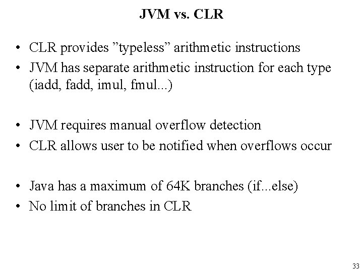 JVM vs. CLR • CLR provides ”typeless” arithmetic instructions • JVM has separate arithmetic