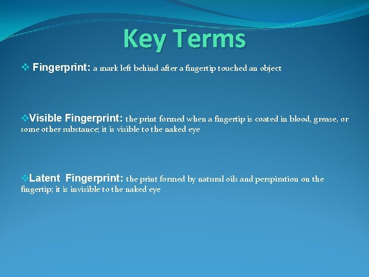 Key Terms v Fingerprint: a mark left behind after a fingertip touched an object