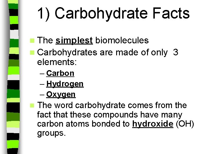 1) Carbohydrate Facts n The simplest biomolecules n Carbohydrates are made of only 3