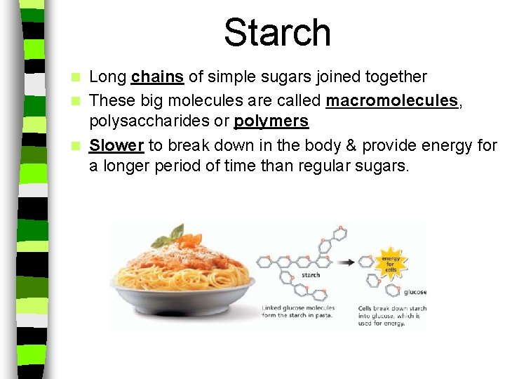 Starch Long chains of simple sugars joined together n These big molecules are called