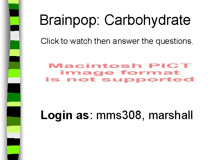 Brainpop: Carbohydrate Click to watch then answer the questions. Login as: mms 308, marshall