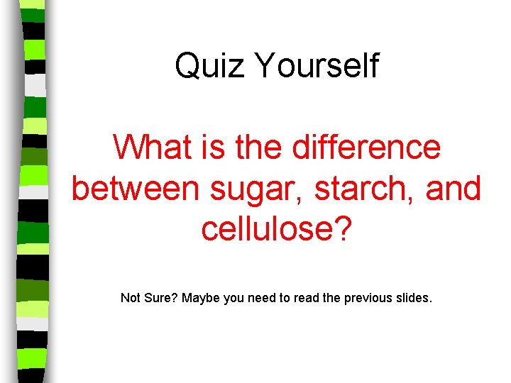 Quiz Yourself What is the difference between sugar, starch, and cellulose? Not Sure? Maybe