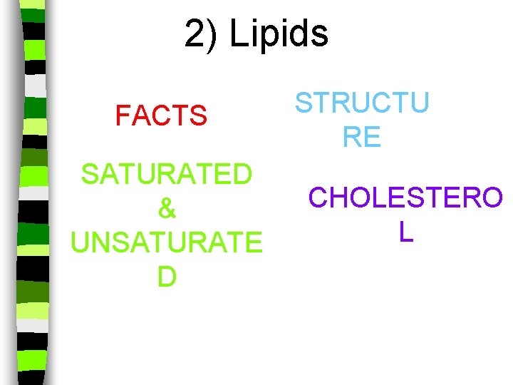 2) Lipids FACTS SATURATED & UNSATURATE D STRUCTU RE CHOLESTERO L 