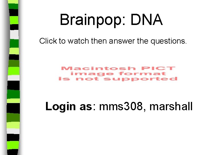 Brainpop: DNA Click to watch then answer the questions. Login as: mms 308, marshall