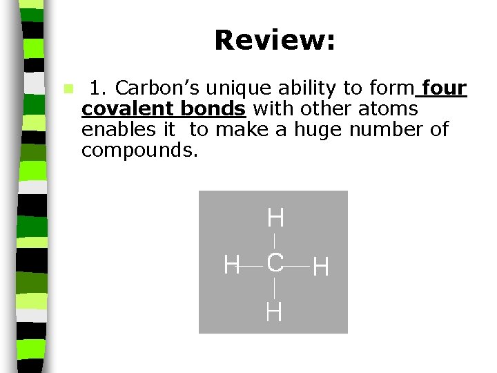 Review: n 1. Carbon’s unique ability to form four covalent bonds with other atoms