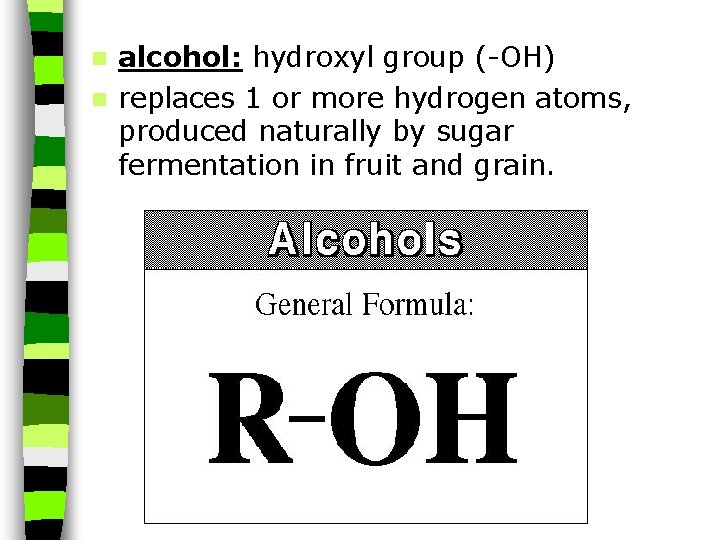 alcohol: hydroxyl group (-OH) n replaces 1 or more hydrogen atoms, produced naturally by