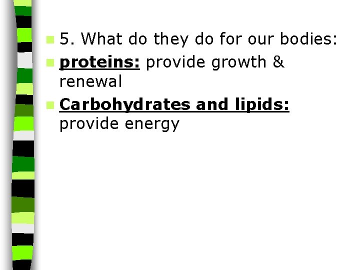 n 5. What do they do for our bodies: n proteins: provide growth &
