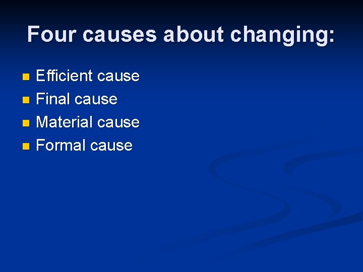 Four causes about changing: Efficient cause n Final cause n Material cause n Formal