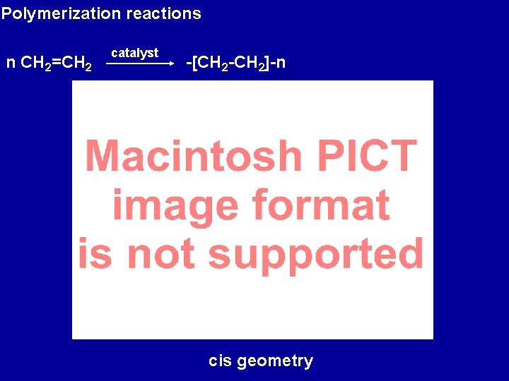Polymerization reactions n CH 2=CH 2 catalyst -[CH 2 -CH 2]-n cis geometry 
