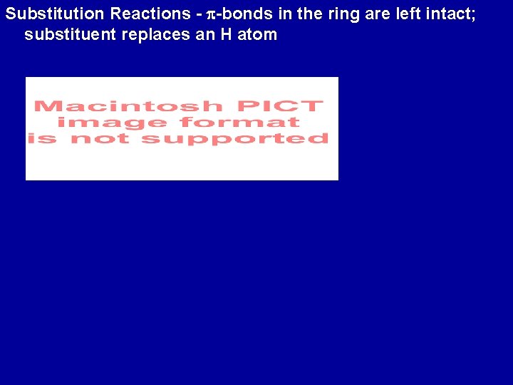 Substitution Reactions - p-bonds in the ring are left intact; substituent replaces an H