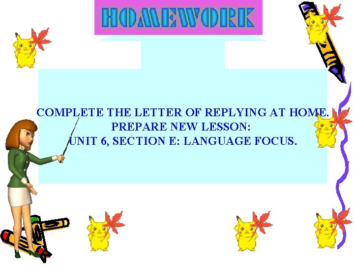 COMPLETE THE LETTER OF REPLYING AT HOME. PREPARE NEW LESSON: UNIT 6, SECTION E: