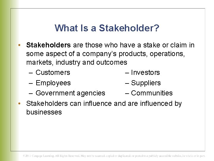 What Is a Stakeholder? • Stakeholders are those who have a stake or claim