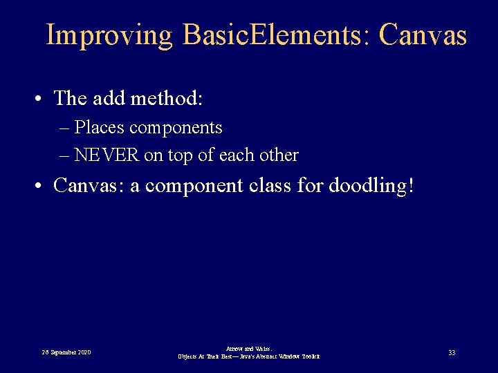 Improving Basic. Elements: Canvas • The add method: – Places components – NEVER on