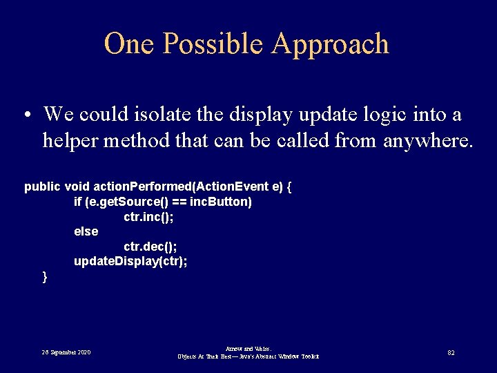 One Possible Approach • We could isolate the display update logic into a helper