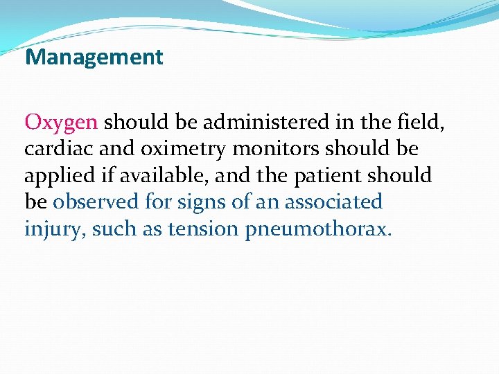 Management Oxygen should be administered in the field, cardiac and oximetry monitors should be