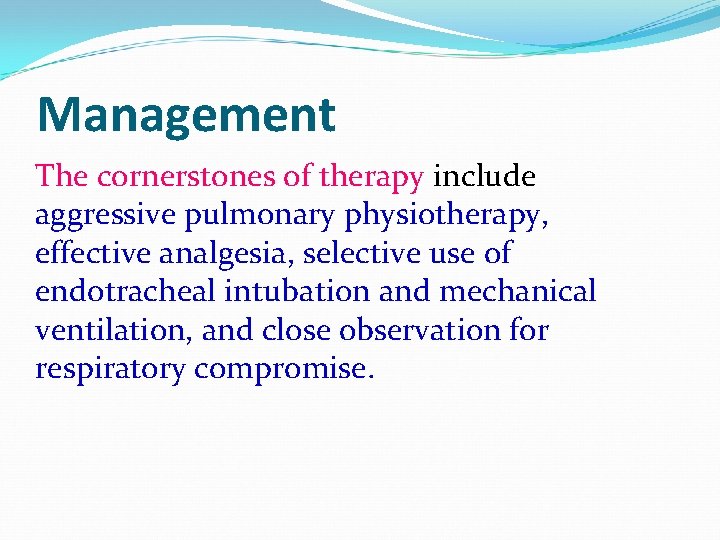 Management The cornerstones of therapy include aggressive pulmonary physiotherapy, effective analgesia, selective use of