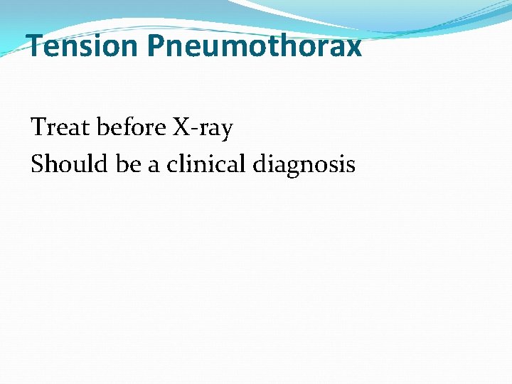 Tension Pneumothorax Treat before X-ray Should be a clinical diagnosis 