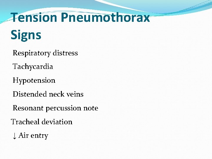 Tension Pneumothorax Signs Respiratory distress Tachycardia Hypotension Distended neck veins Resonant percussion note Tracheal