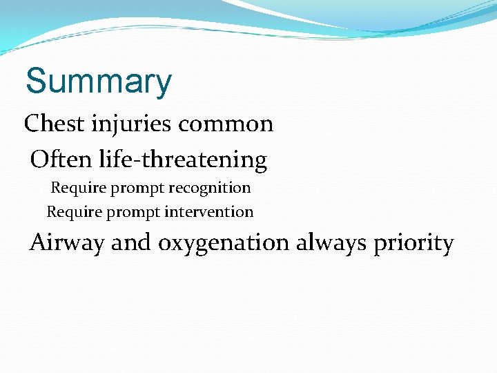 Summary Chest injuries common Often life-threatening Require prompt recognition Require prompt intervention Airway and