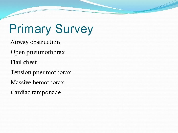 Primary Survey Airway obstruction Open pneumothorax Flail chest Tension pneumothorax Massive hemothorax Cardiac tamponade