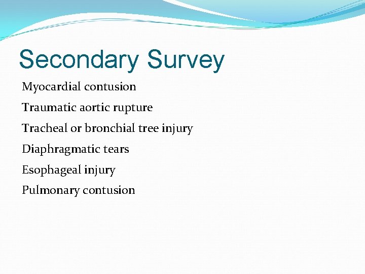 Secondary Survey Myocardial contusion Traumatic aortic rupture Tracheal or bronchial tree injury Diaphragmatic tears