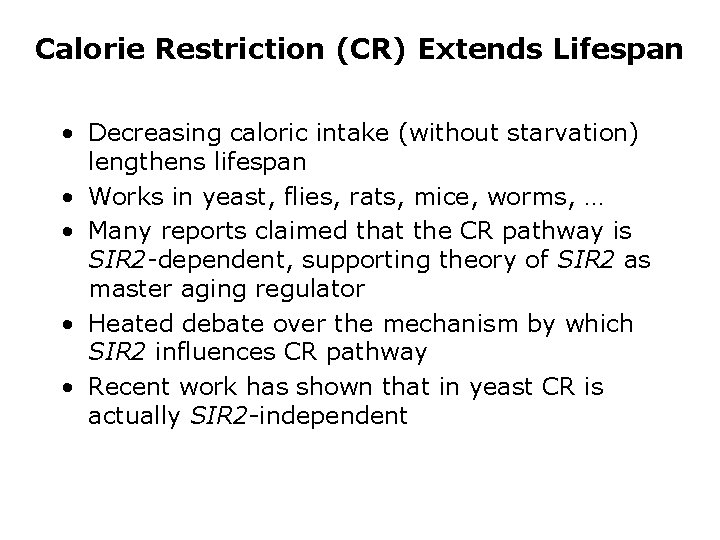 Calorie Restriction (CR) Extends Lifespan • Decreasing caloric intake (without starvation) lengthens lifespan •