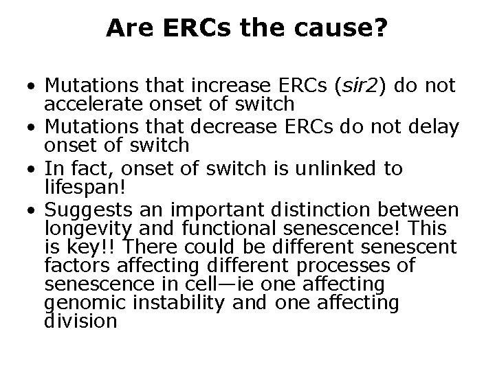 Are ERCs the cause? • Mutations that increase ERCs (sir 2) do not accelerate