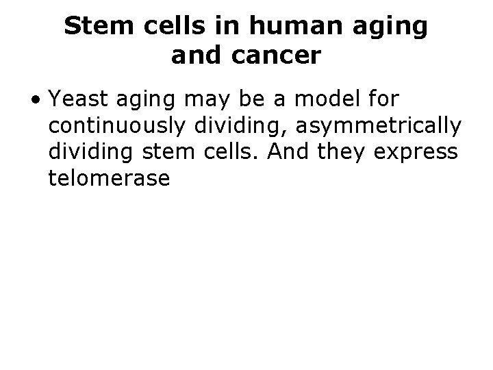 Stem cells in human aging and cancer • Yeast aging may be a model