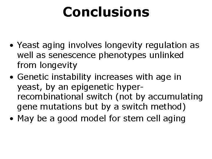Conclusions • Yeast aging involves longevity regulation as well as senescence phenotypes unlinked from