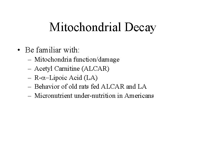 Mitochondrial Decay • Be familiar with: – – – Mitochondria function/damage Acetyl Carnitine (ALCAR)