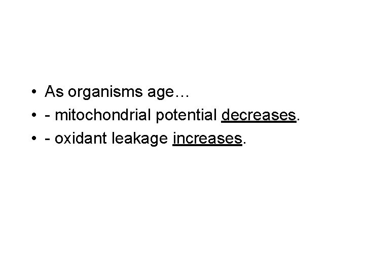  • As organisms age… • - mitochondrial potential decreases. • - oxidant leakage