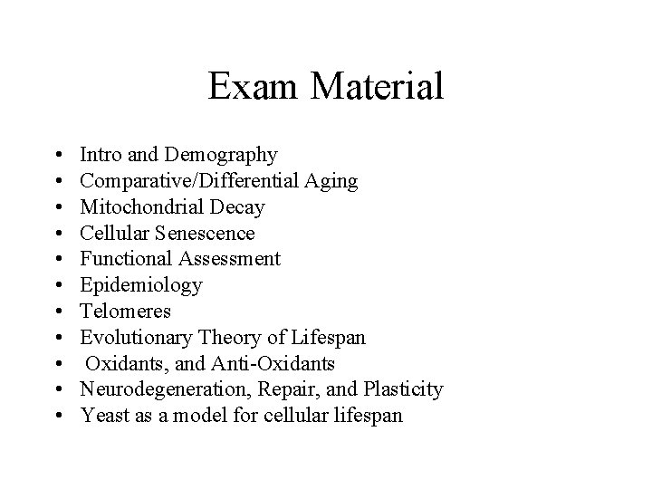 Exam Material • • • Intro and Demography Comparative/Differential Aging Mitochondrial Decay Cellular Senescence