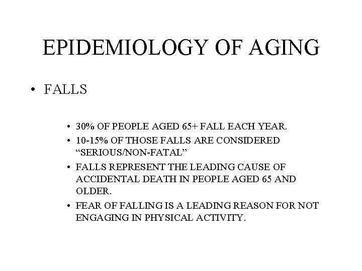 EPIDEMIOLOGY OF AGING • FALLS • 30% OF PEOPLE AGED 65+ FALL EACH YEAR.