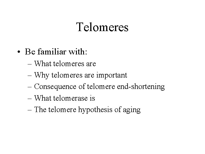 Telomeres • Be familiar with: – What telomeres are – Why telomeres are important