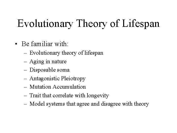 Evolutionary Theory of Lifespan • Be familiar with: – – – – Evolutionary theory