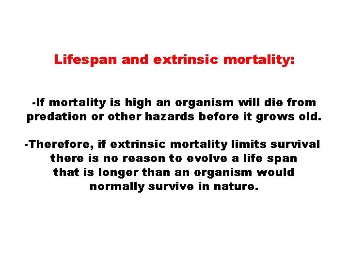 Lifespan and extrinsic mortality: -If mortality is high an organism will die from predation