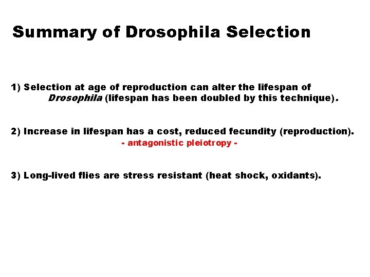 Summary of Drosophila Selection 1) Selection at age of reproduction can alter the lifespan