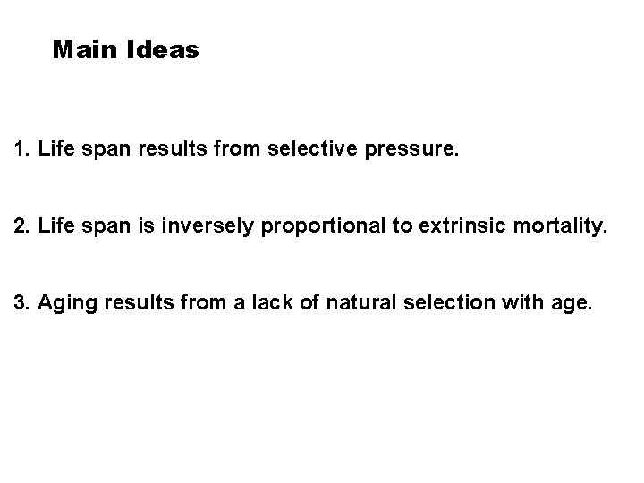 Main Ideas 1. Life span results from selective pressure. 2. Life span is inversely