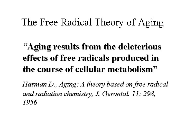 The Free Radical Theory of Aging “Aging results from the deleterious effects of free