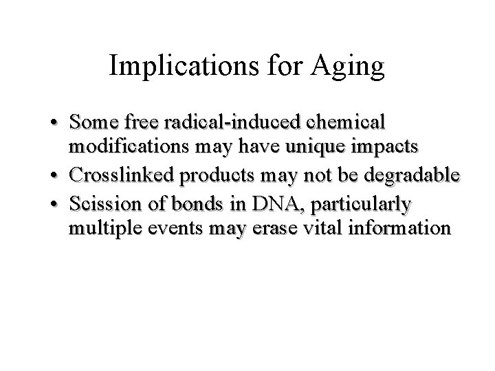 Implications for Aging • Some free radical-induced chemical modifications may have unique impacts •