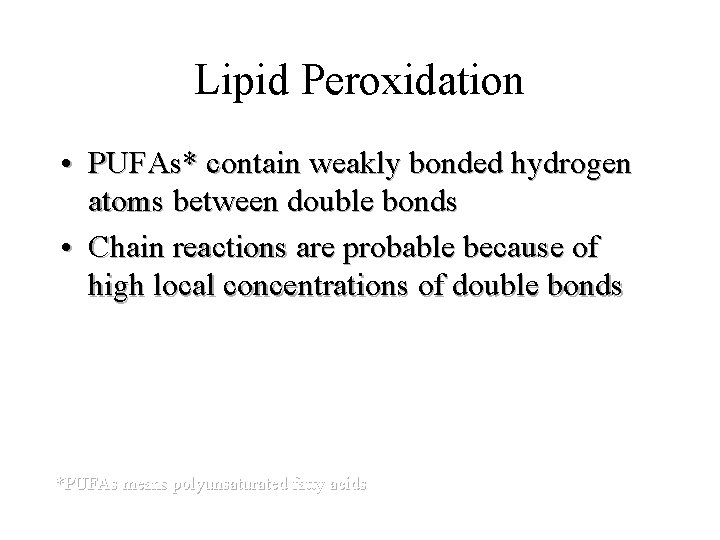 Lipid Peroxidation • PUFAs* contain weakly bonded hydrogen atoms between double bonds • Chain