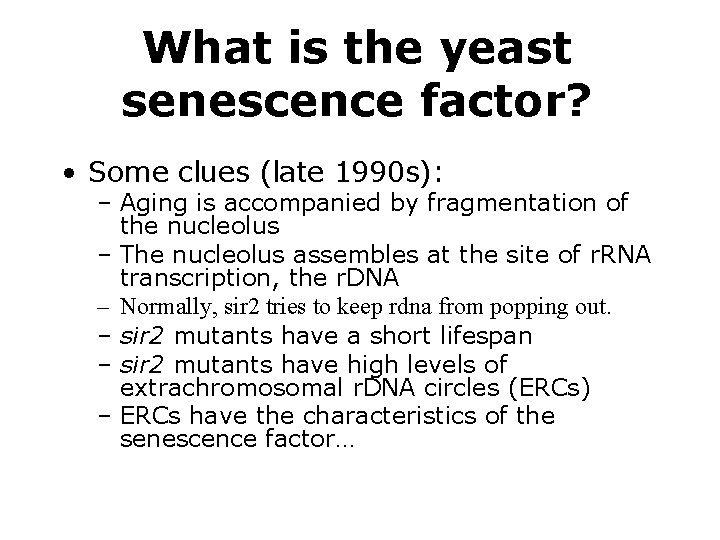 What is the yeast senescence factor? • Some clues (late 1990 s): – Aging